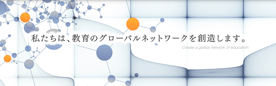 私たちは、教育のグローバルネットーワークを創造します。